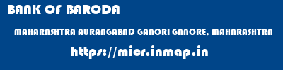BANK OF BARODA  MAHARASHTRA AURANGABAD GANORI GANORE, MAHARASHTRA  micr code